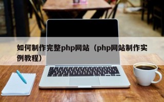 广汉如何制作完整php网站（php网站制作实例教程）