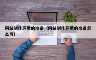 广汉网站制作环境的准备（网站制作环境的准备怎么写）